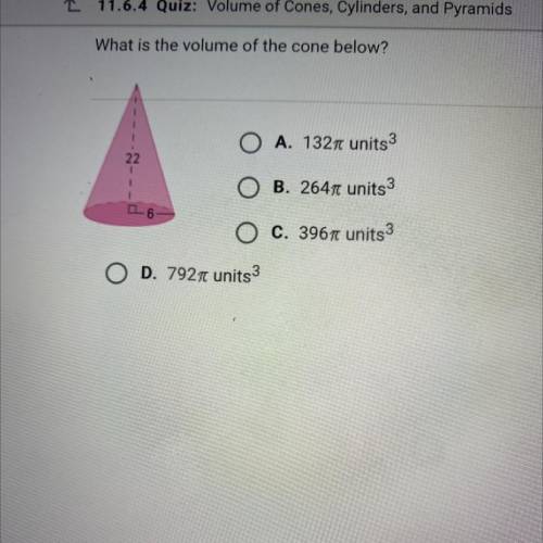 What is the volume of the cone below?

O A. 132pi units3
O B. 264pi units3
O C. 396pi units3
O D.
