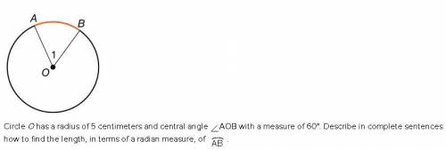 Circle O has a radius of 5 centimeters and central angle AOB with a measure of 60°. Describe in com