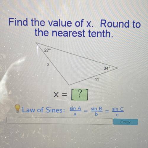 Find the value of x. Round to

the nearest tenth.
27°
34°
11
x = [?]
Law of Sines: sin A
sin B
h
s
