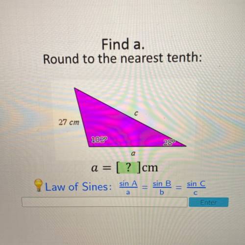 Please help.....

Find a.
Round to the nearest tenth:
c
27 cm
102°
a
a = [? ]cm