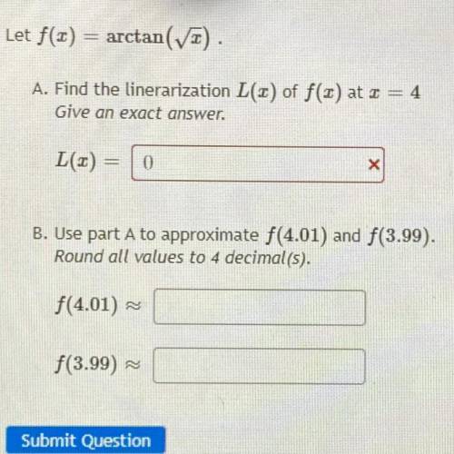Let f(2) = arctan(VT)

A. Find the linerarization L(x) of f(a) at 2 = 4
Give an exact answer.
L()