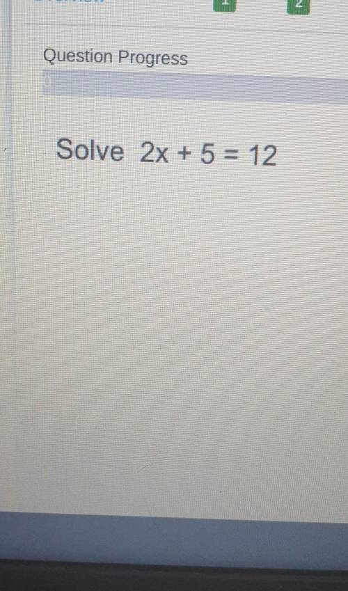 2x + 5 =12 , greatl appreciated if someone can do this ​