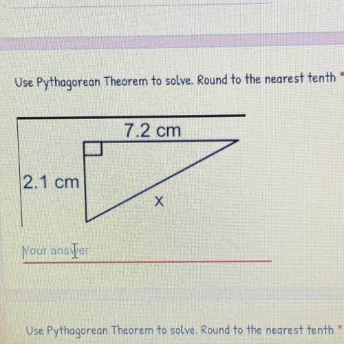NEED HELP ASAP!!!

Use Pythagorean Theorem to solve. Round to the nearest tenth *
7.2 cm
2.1 cm
х