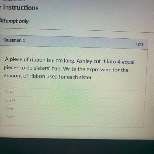 A piece of ribbon is y cm long. Ashley cut it into 4 equal

pieces to do sisters' hair. Write the