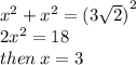 {x}^{2}  +  {x}^{2}  =  {(3 \sqrt{2}) }^{2}  \\ 2 {x}^{2}  = 18 \\ then \: x = 3