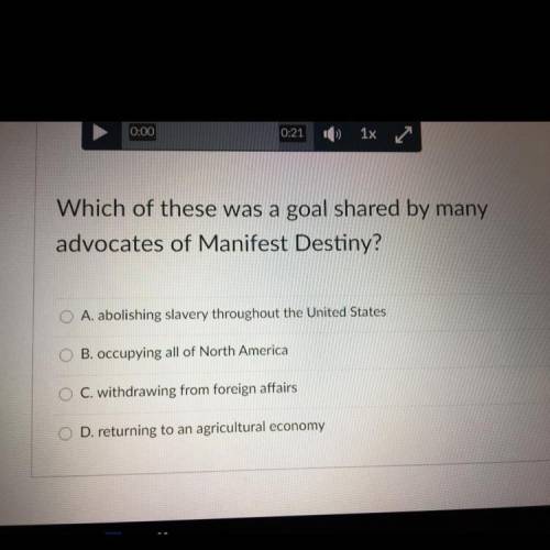 Which of these was a goal shared by many
advocates of Manifest Destiny?
HELP
