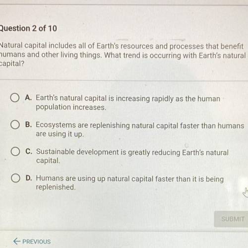 HELP ASAP PLS!!

Natural capital includes all of Earth's resources and processes that benefit
huma