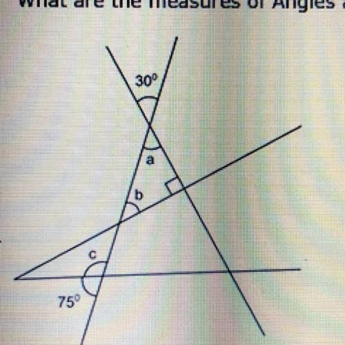 1. (05.05 MC)

What are the measures of Angles a, b, and c? Show your work and explain your answer