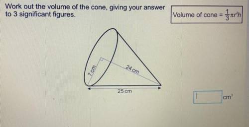 Work out the volume of the cone, giving your answer

to 3 significant figures.
7 cm
24 cm
25 cm
(3