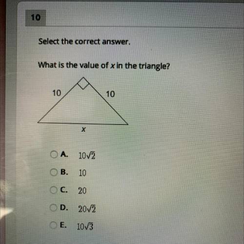 Select the correct answer.

What is the value of x in the triangle?
10
10
х
0
A. 10/2
B.
10
OC. 20