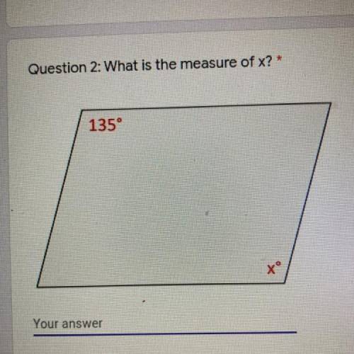 Question 2: What is the measure of x?
135°
X
Your answer