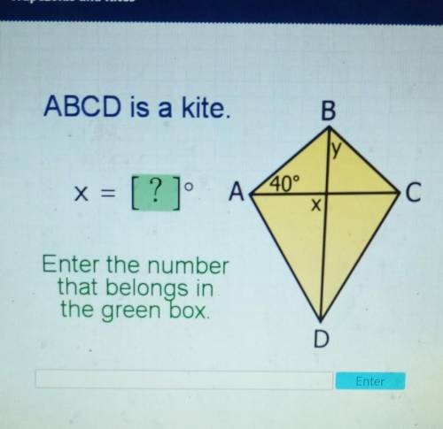 Acellus ABCD is a kite. B 40° [?] A С x = X Enter the number that belongs in the green box. D Enter