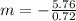 m =  -  \frac{5.76}{0.72}