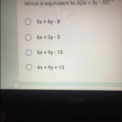 Which is equivalent to

3(2x + 3y - 5)? 
5x + 6y - 8
6x + 3y - 5
6x + 9y - 15
6x + 9y + 15