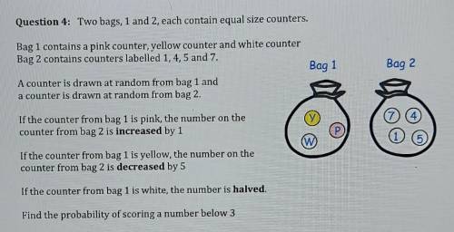 PLEASE HELP!!!

Question 4: Two bags, 1 and 2, each contain equal size counters.Bag 1 contains a p