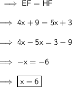 \sf\implies EF = HF \\\\\sf\implies 4x +9=5x+3\\\\\sf\implies 4x - 5x = 3-9\\\\\sf\implies -x=-6\\\\\sf\implies \boxed{\pink{\sf x = 6}}