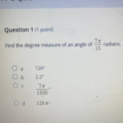 Find the degree measure of an angle of

radians.
10
оа
126°
Oь
2.2°
Oc
75
1800
Od
1260