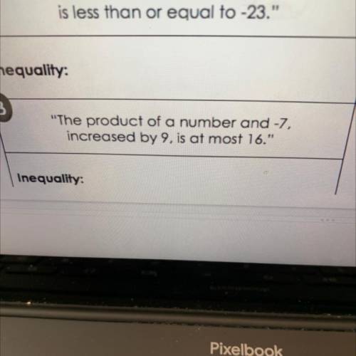 The product of a number and -7,

increased by 9, is at most 16.
help please i will give brainlie