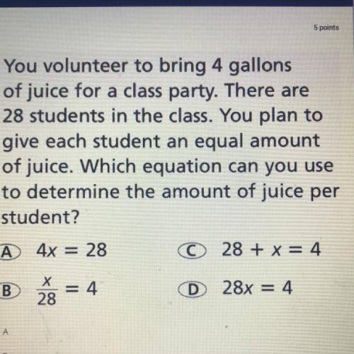 You volunteer to bring 4 gallons

of juice for a class party. There are
28 students in the class.