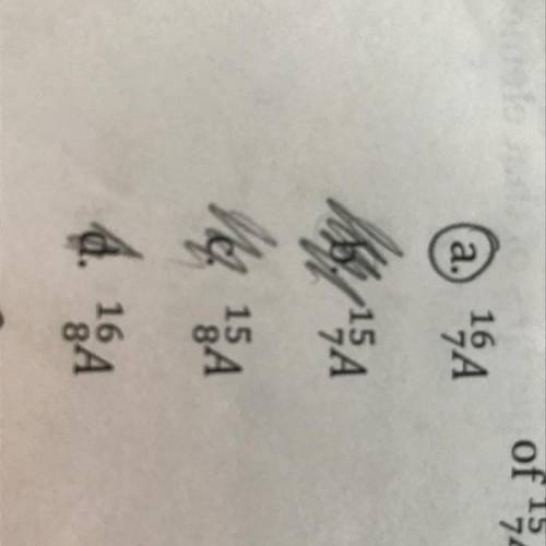 If A is the symbol for an element, which of the following is an isotope of 15

7 A?
Is A correct ?