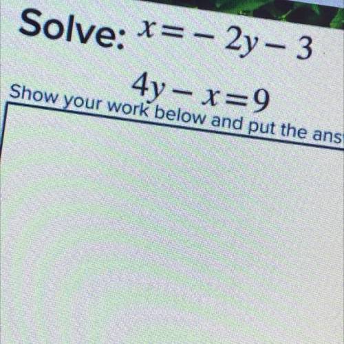 Solve: x=- 2y – 3
4y - x=9