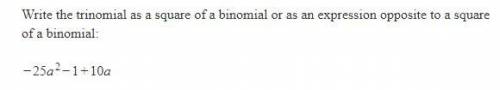 Write the trinomial as a square of a binomial or as an expression opposite to a square of a binomia