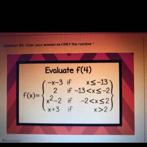 Evaluate f(4)
f(x)=
-X-3 if
XS-13
2 if –13
x2_2 of 2
X+3 . f
if x>2