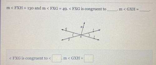 M< FXH = 130 and m < FXG = 49. < FXG is congruent to
. m