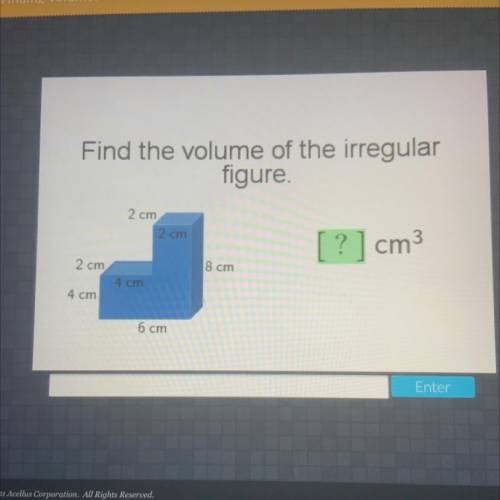Find the volume of the irregular
figure.