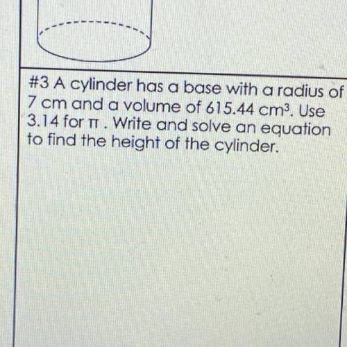 #3 A cylinder has a base with a radius of

7 cm and a volume of 615.44 cm3. Use
3.14 for it. Write