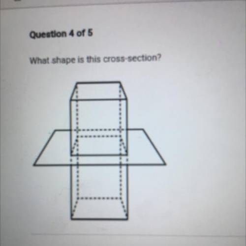 What shape is this cross-section?
A. Rectangle
B. Pyramid
O C. Trapezoid
D. Triangle