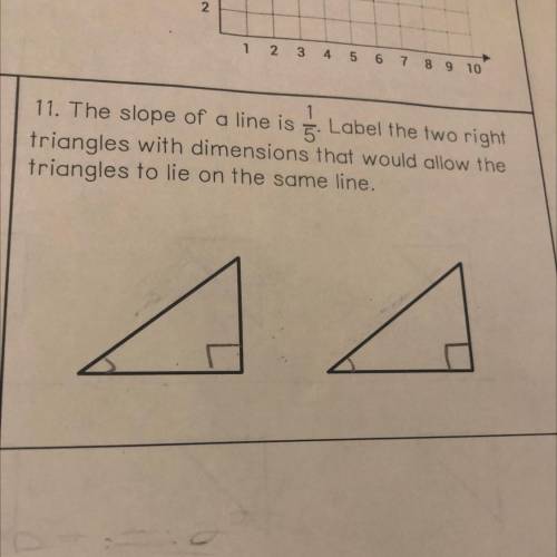 11. The slope of a line is 5. Label the two right

triangles with dimensions that would allow the