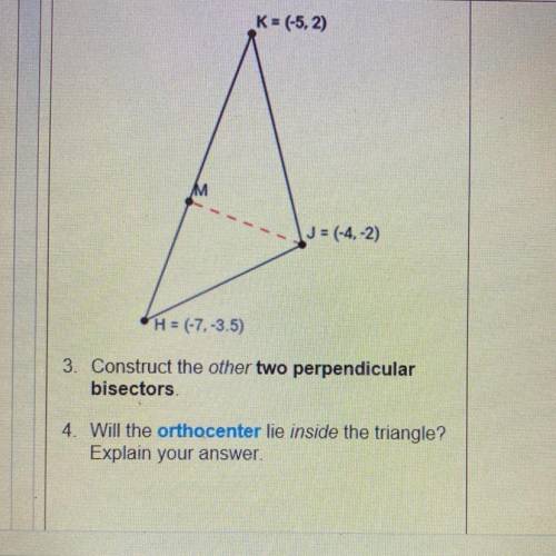 3. Construct the other two perpendicular

bisectors
4. Will the orthocenter lie inside the triangl