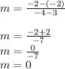 m =  \frac{ - 2 - ( - 2)}{ - 4 - 3}  \\  \\ m =  \frac{ - 2 + 2}{ - 7}  \\ m =  \frac{0}{ - 7}  \\ m = 0