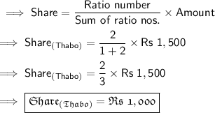 \sf\implies Share =\dfrac{ Ratio \ number }{Sum\ of\ ratio\ nos. }\times Amount \\\\\sf\implies Share_{(Thabo)}= \dfrac{2}{1+2}\times Rs\ 1,500 \\\\\sf\implies Share_{(Thabo)}= \dfrac{2}{3}\times Rs\ 1,500 \\\\\sf\implies \boxed{\pink{\frak{ Share_{(Thabo)}= Rs\  1,000 }}}