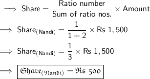 \sf\implies Share =\dfrac{ Ratio \ number }{Sum\ of\ ratio\ nos. }\times Amount \\\\\sf\implies Share_{(Nandi)}= \dfrac{1}{1+2}\times Rs\ 1,500 \\\\\sf\implies Share_{(Nandi)}= \dfrac{1}{3}\times Rs\ 1,500 \\\\\sf\implies \boxed{\pink{\frak{ Share_{(Nandi)}= Rs\  500 }}}