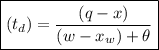 \boxed{ (t_d)  =  \frac{(q - x) }{(w - x_w) +  \theta} }