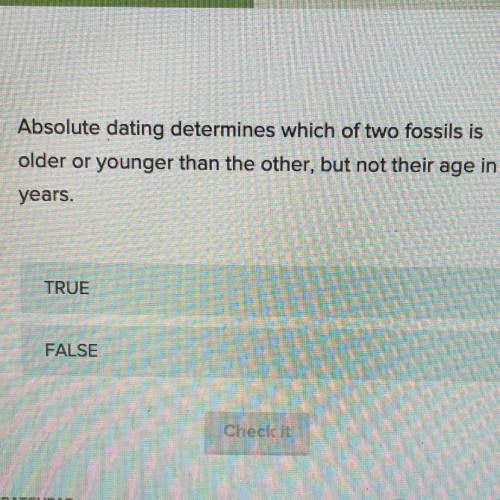 Absolute dating determines which of two fossils is

older or younger than the other, but not their