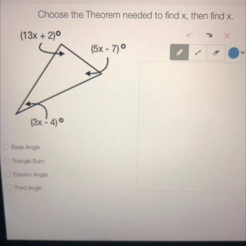 Choose the Theorem needed to find x, then find x.

Base Angle
Triangle Sum
Exterior Angle
Third An