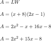 A=LW\\ \\ A=(x+8)(2x-1)\\ \\ A=2x^2-x+16x-8\\ \\ A=2x^2+15x-8