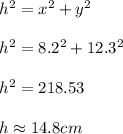 h^2=x^2+y^2\\ \\ h^2=8.2^2+12.3^2\\ \\ h^2=218.53\\ \\ h\approx 14.8cm