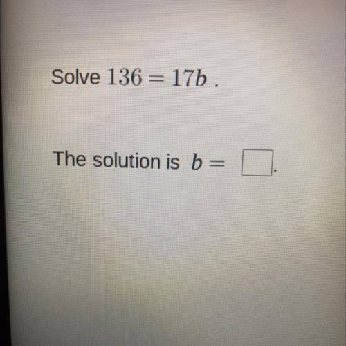 Solve 136 = 17b.
The solution is b=