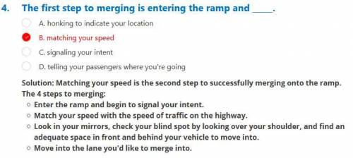 The first step to merging is entering the ramp and _____.

 b. matching your speed
Explanat