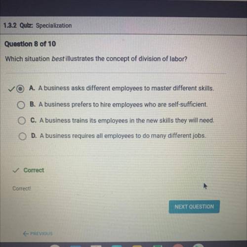Which situation best illustrates the concept of division of labor?

A. A business asks different e