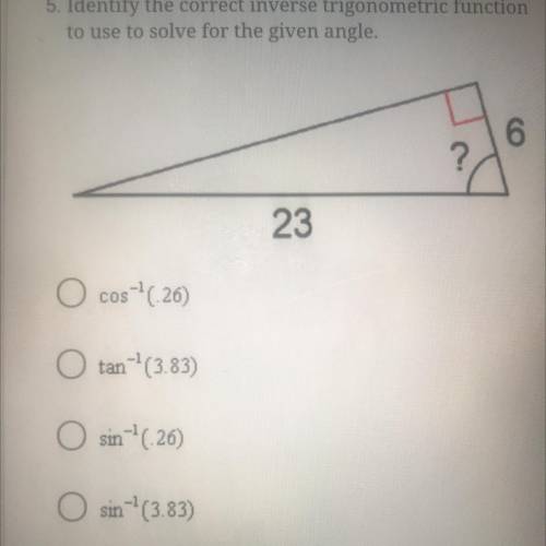 Identify the correct inverse trigonometric function

to use to solve for the given angle.
6
?
23