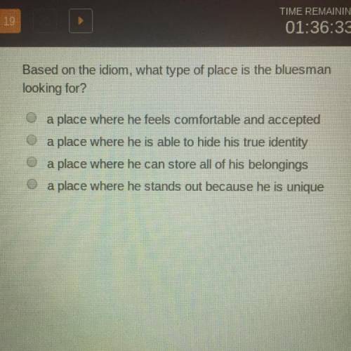 Based on the idiom, what type of place is the bluesman

looking for?
a place where he feels comfor