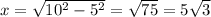 x=\sqrt{10^2-5^2}=\sqrt{75}=5\sqrt{3}
