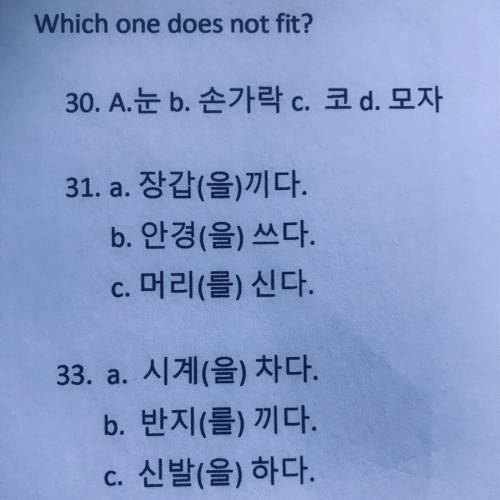Multiple Choice

Which one does not fit?
30. a. 눈 
b. 손가락 
c. 코 
d. 모자 
31. a. 장갑 (을) 끼다. 
b. 안경 (
