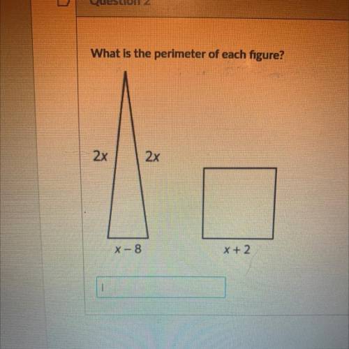 What is the perimeter of each figure?
2x
2x
X-8
x + 2
1