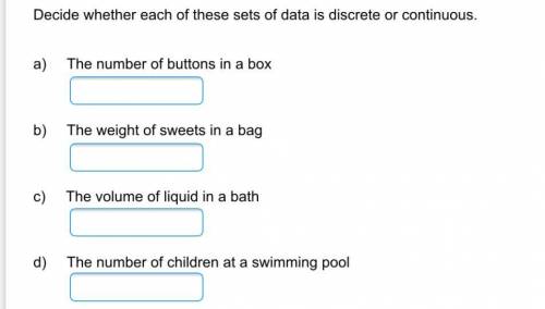 Decide whether each of these sets of data is discrete or continuous